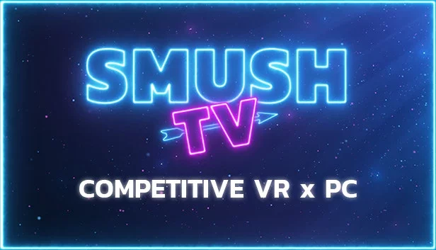 SMUSH.TV - Competitive VR x PC Action